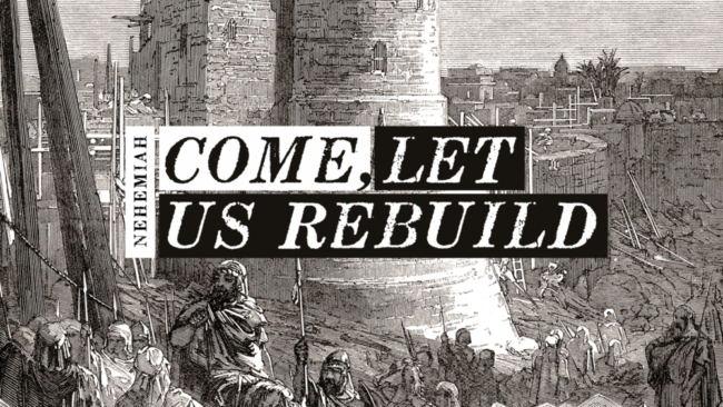 Nehemiah: Come, Let Us Rebuild