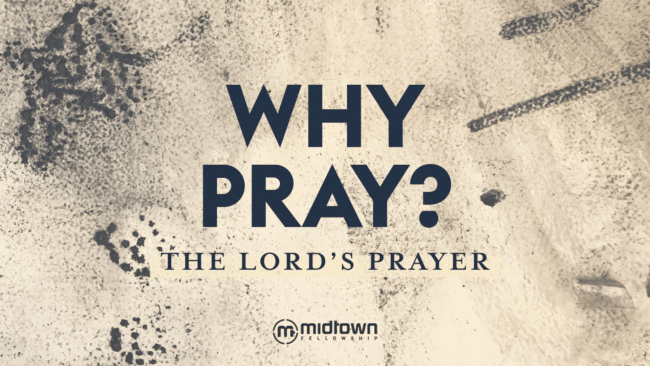 Why Pray: The Lord's Prayer